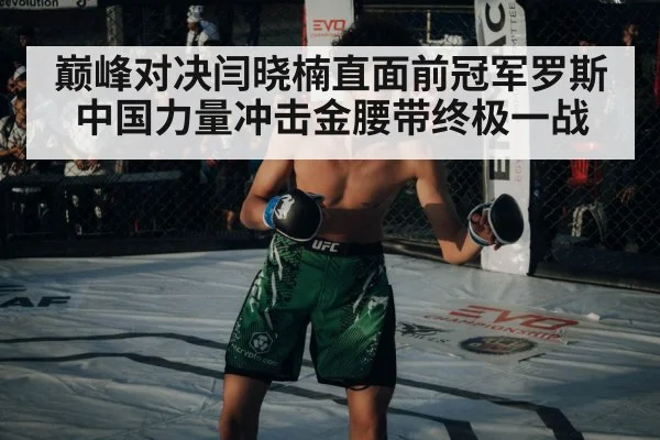 巅峰对决闫晓楠直面前冠军罗斯中国力量冲击金腰带终极一战