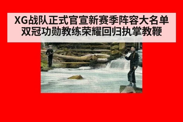 XG战队正式官宣新赛季阵容大名单 双冠功勋教练荣耀回归执掌教鞭
